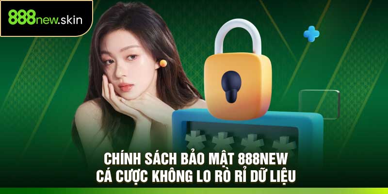 Chính Sách Bảo Mật 888New: Cá Cược Không Lo Rò Rỉ Dữ Liệu