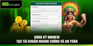 Đăng Ký 888New – Tạo Tài Khoản Nhanh Chóng và An Toàn