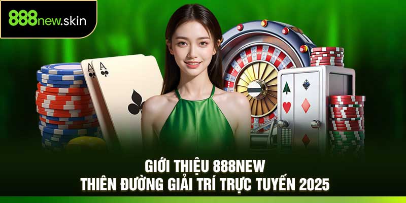 Giới Thiệu 888New – Thiên Đường Giải Trí Trực Tuyến 2025