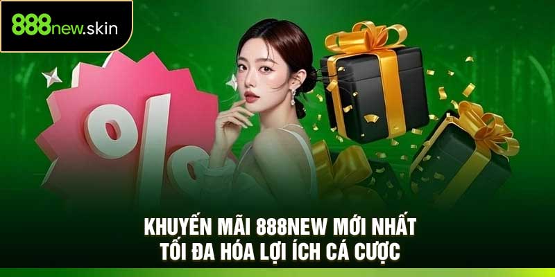Khuyến Mãi 888New Mới Nhất – Tối Đa Hóa Lợi Ích Cá Cược