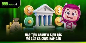 Nạp Tiền 888New Siêu Tốc – Mở Cửa Cá Cược Hấp Dẫn
