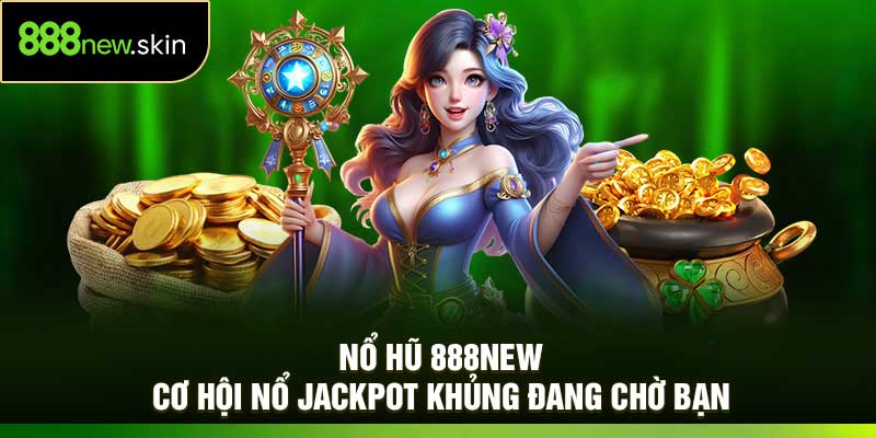 Nổ Hũ 888New – Cơ Hội Nổ Jackpot Khủng Đang Chờ Bạn