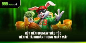 Rút Tiền 888New Siêu Tốc – Tiền Về Tài Khoản Trong Nháy Mắt