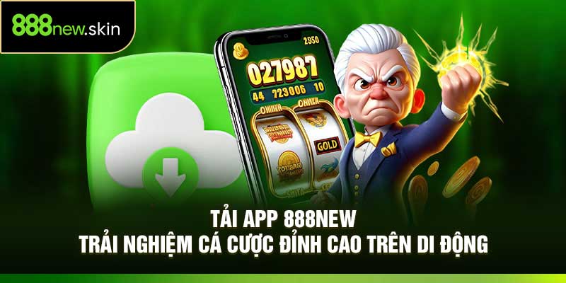 Tải App 888New – Trải Nghiệm Cá Cược Đỉnh Cao Trên Di Động
