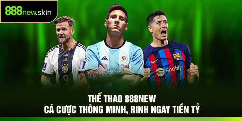 Thể Thao 888New – Cá Cược Thông Minh, Rinh Ngay Tiền Tỷ