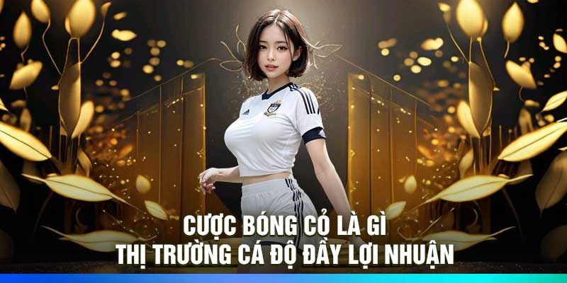Cược bóng cỏ là gì – Thị trường cá độ đầy lợi nhuận
